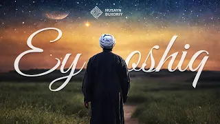 Ey oshiq! | Husayn Buxoriy