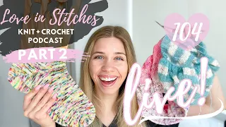 *LIVE PART TWO* Knitty Natty | Love in Stitches Knit & Crochet Podcast | Episode 104