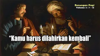 RENUNGAN PAGI - “Kamu harus dilahirkan kembali” -  Yohanes 3 : 7 - 15