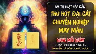 Nhạc Linh Phù Luật Hấp Dẫn Thu Hút Đại Cát, Tiêu Trừ Nghiệp Chướng, Thăng Hoa May Mắn Và Hạnh Phúc