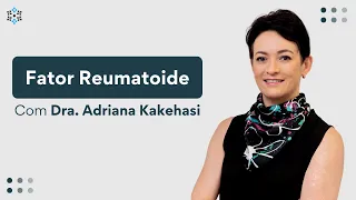 Fator Reumatoide com a Dr. Adriana Kakehasi