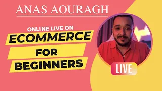 Anas Aouragh Live - E-Commerce For Beginners