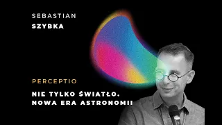 Nie tylko światło — nowa era astronomii, Sebastian Szybka | Copernicus Festival