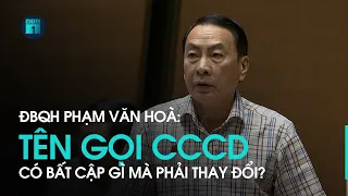 ĐBQH Phạm Văn Hoà: Tên gọi "căn cước công dân" có khó khăn, bất cập gì mà phải thay đổi? | VTC1