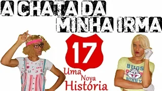 A CHATA DA MINHA IRMÃ 17 (UMA NOVA HISTÓRIA)