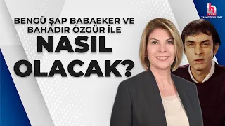 Bengü Şap Babaeker ve Bahadır Özgür ile Nasıl Olacak? (25 Mayıs 2024)