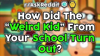 How Did The "Weird Kid" At Your School Turn Out? (r/AskReddit Top Stories)