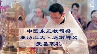中国东正教司祭亚历山大·遇石神父受圣职礼（节选）
