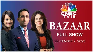 Bazaar: The Most Comprehensive Show On Stock Markets | Full Show | September 7, 2023 | CNBC TV18