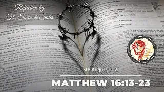 Gospel of Matthew 16:13-23 (August 5th, 2021 Thursday) Reflection by Fr. Savio de Sales