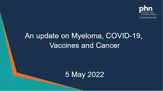 An update on Myeloma, COVID-19, Vaccines and Cancer - 5 May 2022