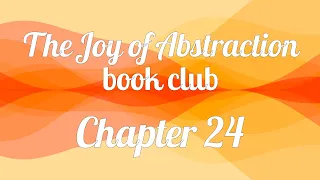 The Joy of Abstraction book club — Chapter 24