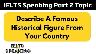 Describe A Famous Historical Figure From Your Country -   IELTS Speaking Part 2 Topic