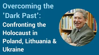 Confronting the Holocaust in Poland, Lithuania & Ukraine (Professor Antony Polonsky)