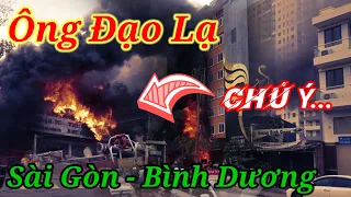 🛑Ông đạo lạ "C h áy" chỗ này "Sài Gòn Bình Dương /Lưu Ý nghe thêm