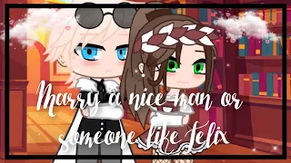 Marry a nice man or someone like a Felix || MLB || meme || Ft. Felix and Lila