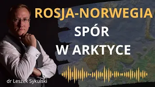 Rosja-Norwegia - spór w Arktyce | Odc. 533 - dr Leszek Sykulski