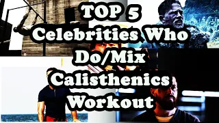 TOP 5 CELEBRITIES WHO DO/MIX CALISTHENICS IN THEIR WORKOUT | Part 1 (YOU WONT BELIEVE IT!)