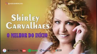 SHIRLEY CARVALHAES - O MELHOR DO INÍCIO