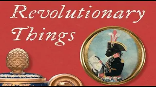 Revolutionary Things: Material Culture and Politics in the Late Eighteenth-Century Atlantic World