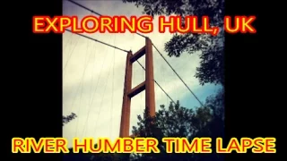 EXPLORING HULL, UK - RIVER HUMBER TIME LAPSE