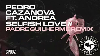 Pedro Cazanova Feat Andrea - Selfish Love II  (Padre Guilherme Remix)