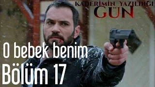 Kaderimin Yazıldığı Gün 17. Bölüm - O Bebek Benim