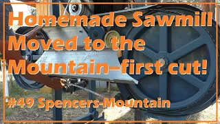 #49 Moving DIY Homemade Sawmill to Spencers-Mountain and First Lumber From Our Own Land!!