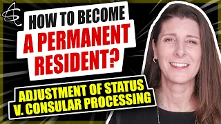 HOW TO BECOME A PERMANENT RESIDENT? ADJUSTMENT OF STATUS OR CONSULAR PROCESSING