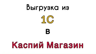 Загрузка товаров в Каспий магазин из 1С - Обработка