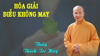 HÓA GIẢI NHỮNG ĐIỀU KHÔNG MAY. Thầy Thích Trí Huệ mới nhất 2023