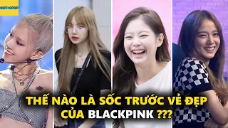 Thế nào là sốc trước vẻ đẹp của Blackpink ???