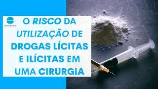 O RISCO da UTILIZAÇÃO de DROGAS LÍCITAS e ILÍCITAS em uma CIRURGIA