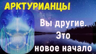 Арктурианцы ~ Вы другие. Это новое начало.