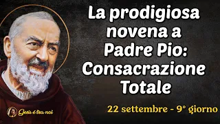 La prodigiosa novena a Padre Pio: Consacrazione Totale. 22 settembre - 9° giorno