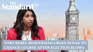 Tory rebel Suella Braverman urges Rishi Sunak to change course after election blows