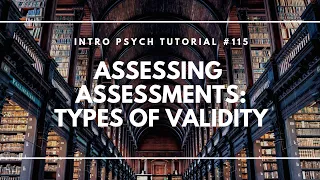 Assessing Assessments - Types of Validity (Intro Psych Tutorial #115)