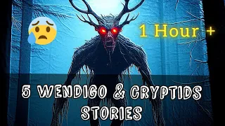 5 Scary Wendigo & Cryptids Encounter Stories 1 Hour +