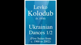 Levko Kolodub (b. 1930) (Ukraine) Ukrainian Dances (1960 to 2002) 1/2