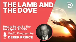 How To Be Led By The Holy Spirit Pt 3 of 10 - The Lamb and the Dove - Derek Prince