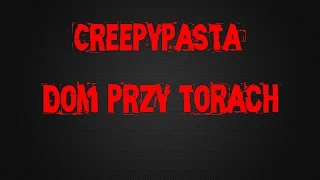 Dom przy torach - Creepypasta [Lektor PL]