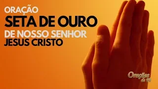 ORAÇÃO SETA DE OURO DE NOSSO SENHOR JESUS CRISTO