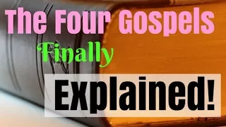 The 4 Gospels Finally Explained!