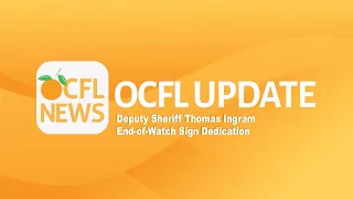 OCFL Update | Deputy Sheriff Thomas Ingram End-of-Watch Sign Dedication