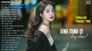 Bình Minh Ơi Dậy Chưa, Cafe Sáng Với Tôi Được Không...Ai Chung Tình Được Mãi | Ballad Nhẹ Nhàng 2023