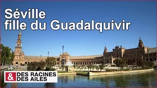 Séville, fille du Guadalquivir - reportage complet