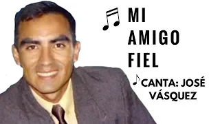 JOSÉ VÁSQUEZ-Mi Amigo Fiel