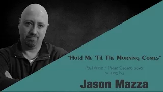 "HOLD ME 'TIL THE MORNING COMES" - Paul Anka/Peter Cetera cover by Jason Mazza