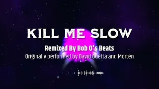 Kill Me Slow - David Guetta & Morten ( Bob O's Beats Progressive House Remix)
