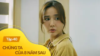 Chúng ta của 8 năm sau Tập 40| Chủ tịch dùng tiền "dụ" Lâm làm rể khiến Dương lo lắng